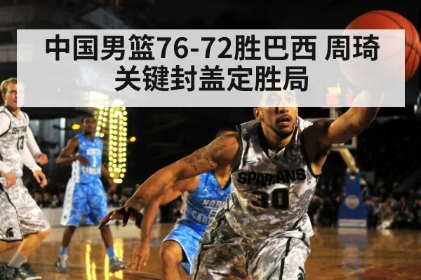 中国男篮76-72胜巴西 周琦关键封盖定胜局 | jiuyou